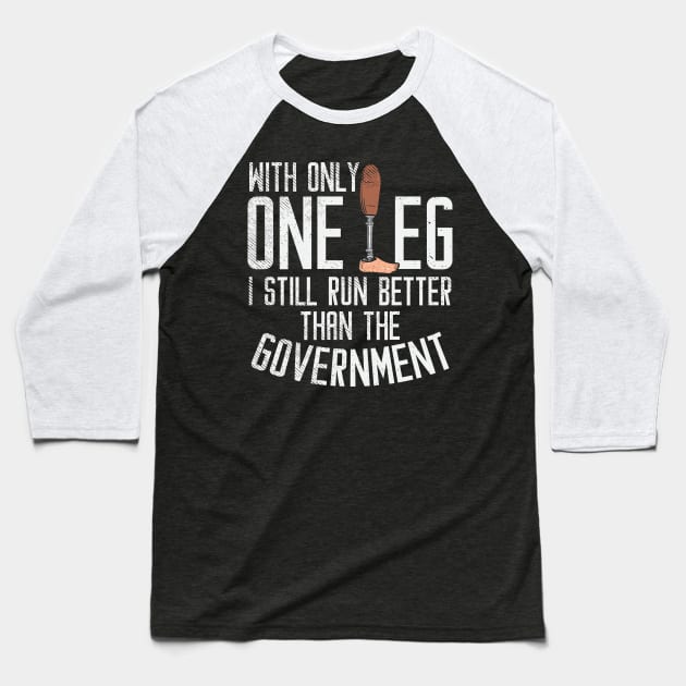 With Only One Leg I Still Run Better Than The Government Baseball T-Shirt by maxdax